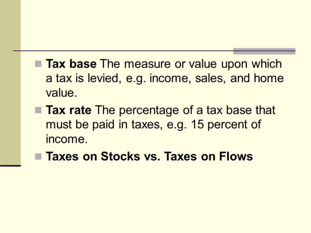 Tax base The measure or value upon which a tax is levied, e.g. income,